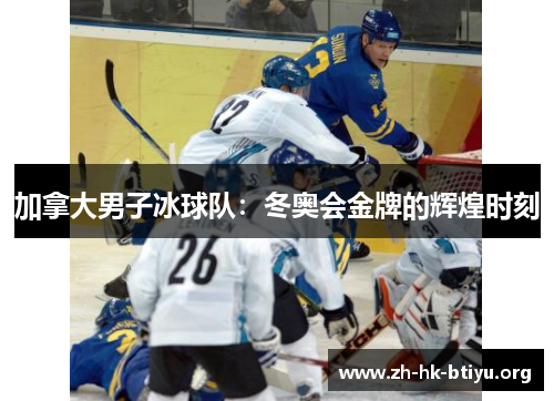 加拿大男子冰球队:冬奥会金牌的辉煌时刻 加拿大男子冰球队:冬奥会金牌的辉煌时刻