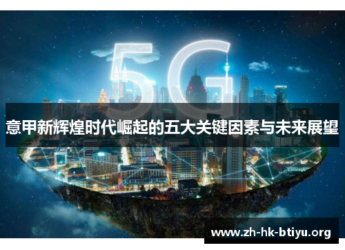 意甲新辉煌时代崛起的五大关键因素与未来展望