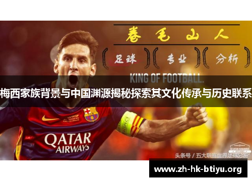 梅西家族背景与中国渊源揭秘探索其文化传承与历史联系 梅西家族背景与中国渊源揭秘探索其文化传承与历史联系