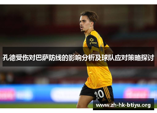 孔德受伤对巴萨防线的影响分析及球队应对策略探讨 孔德受伤对巴萨防线的影响分析及球队应对策略探讨